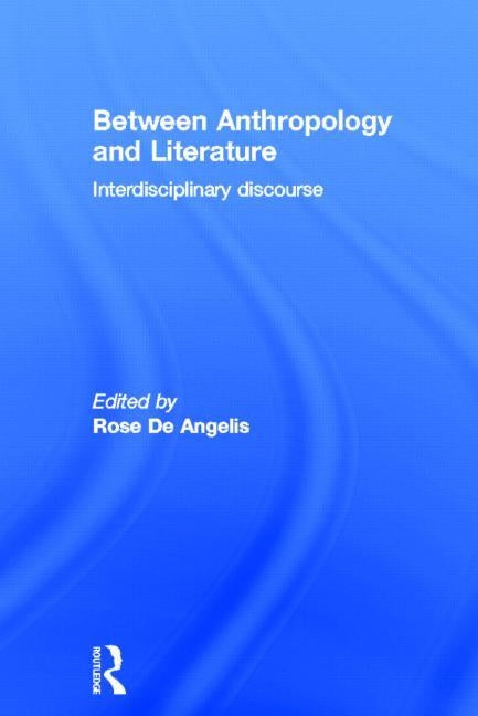 Between Anthropology and Literature by de Angelis, Rose