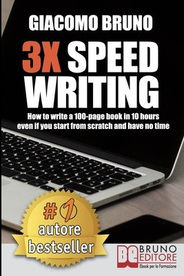 3X Speed Writing: How to write a 100-page book in 10 hours even if you start from scratch and have no time by Bruno, Giacomo