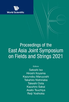 Proceedings of the East Asia Joint Symposium on Fields and Strings 2021 by Iso, Satoshi