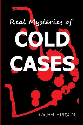 Real Mysteries of Cold Cases: Strangest Unsolved Mysteries by Hudson, Rachel