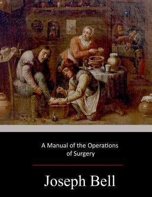 A Manual of the Operations of Surgery by Bell, Joseph