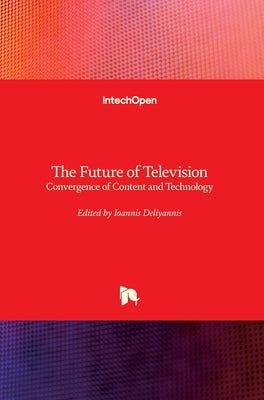 The Future of Television: Convergence of Content and Technology by Deliyannis, Ioannis
