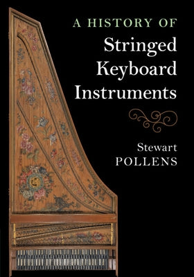 A History of Stringed Keyboard Instruments by Pollens, Stewart