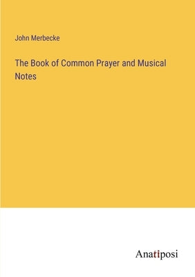 The Book of Common Prayer and Musical Notes by Merbecke, John