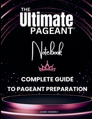 The Ultimate Pageant Notebook Complete Guide to Pageant Preparation by Wimberly, Cherie