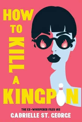 How to Kill a Kingpin: The Ex-Whisperer Files by St George, Gabrielle