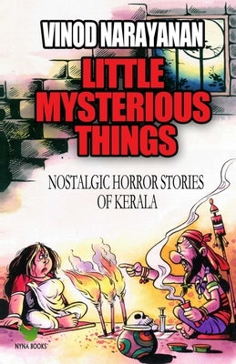 Little Mysterious Things: Nostalgic horror stories of Kerala by Narayanan, Vinod