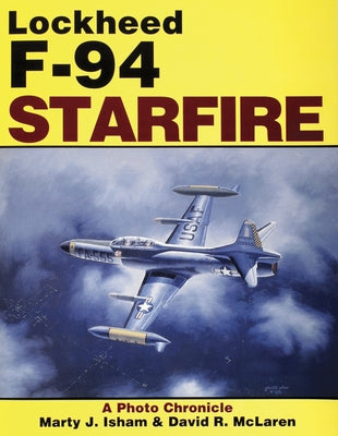 Lockheed F-94 Starfire: A Photo Chronicle by McLaren, David R.