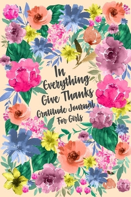 In Everything Give Thanks Gratitude Journal for Girls: Find Happiness and Peace in a Day, Christian Journals for Her by Paperland