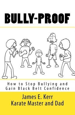 Bully-proof: How to stop bullying and gain black-belt confidence by Kerr, James