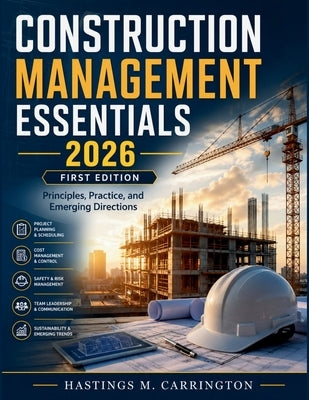 Construction Management Essentials: Principles, Practice, and Emerging Directions by Carrington, Hastings M.