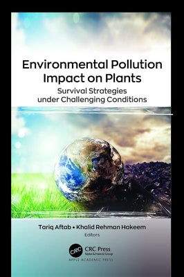 Environmental Pollution Impact on Plants: Survival Strategies Under Challenging Conditions by Aftab, Tariq