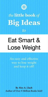 The Little Book of Big Ideas to Eat Smart and Lose Weight by Lluch, Alex A.
