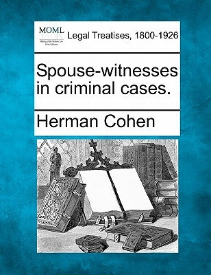 Spouse-Witnesses in Criminal Cases. by Cohen, Herman