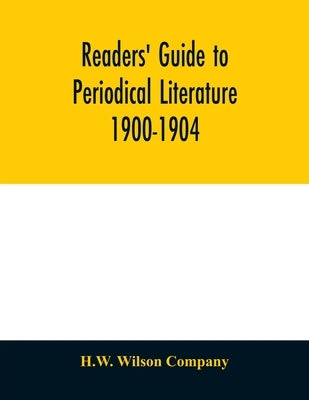 Readers' guide to periodical literature 1900-1904 by Wilson Company, H. W.
