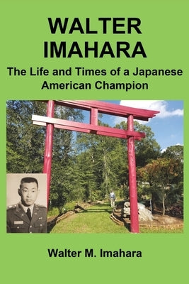 Walter Imahara: The Life and Times of a Japanese American Champion by Imahara, Walter