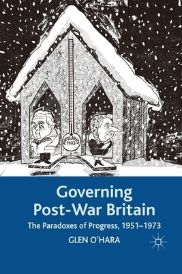 Governing Post-War Britain: The Paradoxes of Progress, 1951-1973 by O'Hara, Glen