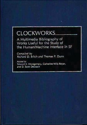 Clockworks: A Multimedia Bibliography of Works Useful for the Study of the Human/Machine Interface in SF by Erlich, Richard D.