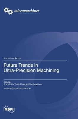Future Trends in Ultra-Precision Machining by Liu, Changlin