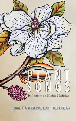 Plant Songs: Reflections on Herbal Medicine by Baker Lac Rh (Ahg), Jessica