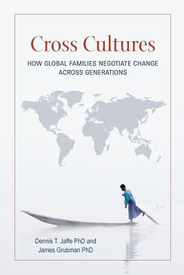 Cross Cultures: How Global Families Negotiate Change Across Generations by Grubman Phd, James