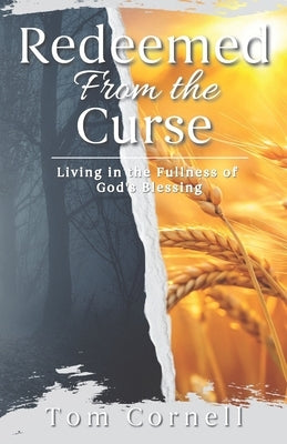 Redeemed from the Curse: Living in the Fullness of God's Blessing by Cornell, Tom
