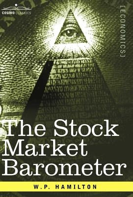 The Stock Market Barometer: A Study of Its Forecast Value Based on Charles H. Dow's Theory by Hamilton, W. P.