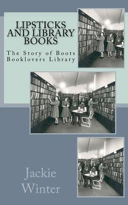 Lipsticks and Library Books: The Story of Boots Booklovers Library by Winter, Jackie