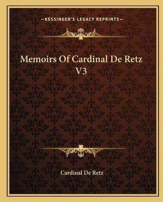 Memoirs Of Cardinal De Retz V3 by Retz, Cardinal de