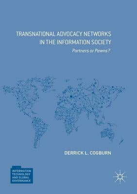 Transnational Advocacy Networks in the Information Society: Partners or Pawns? by Cogburn, Derrick