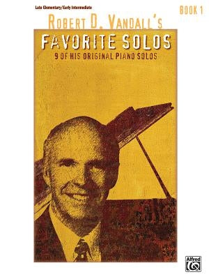 Robert D. Vandall's Favorite Solos, Bk 1: 9 of His Original Piano Solos by Vandall, Robert D.