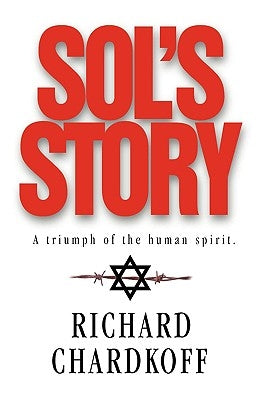 Sol's Story a Triumph of the Human Spirit by Chardkoff, Richard