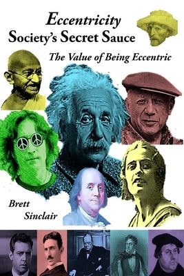 Eccentricity: Society's Secret Sauce: The Value of Being Eccentric by Sinclair, Brett