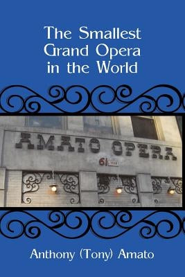 The Smallest Grand Opera in the World by Amato, Anthony (Tony)