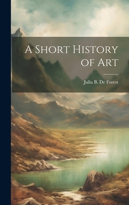 A Short History of Art by De Forest, Julia B.