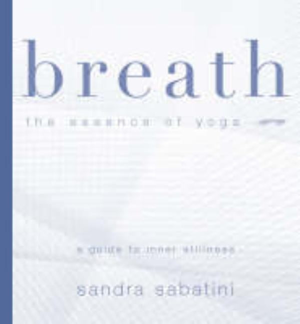 Breath: The Essence of Yoga by Sabatini, Sandra