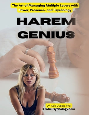Harem Genius: The Art of Managing Multiple Lovers with Power, Presence, and Psychology by DuBois, Kali