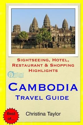 Cambodia Travel Guide: Sightseeing, Hotel, Restaurant & Shopping Highlights by Taylor, Christina