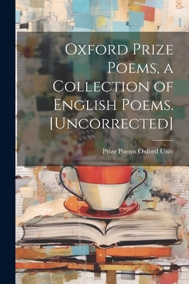 Oxford Prize Poems, a Collection of English Poems. [Uncorrected] by Oxford Univ, Prize Poems