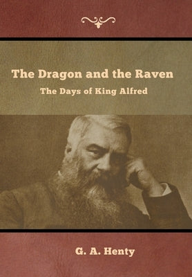 The Dragon and the Raven: The Days of King Alfred by Henty, G. a.