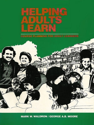 Helping Adults Learn: Course Planning for Adult Learners by Waldron, Mark W.