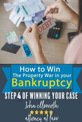 How to Win the Property War in Your Bankruptcy by Ellsworth, John