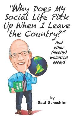 Why Does My Social Life Pick up When I Leave the Country? and Other (mostly) Whimsical Essays by Schachter