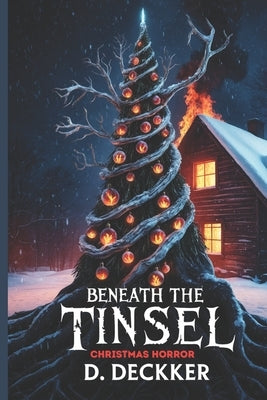 Beneath the Tinsel: A Christmas Horror by Deckker, Dinesh