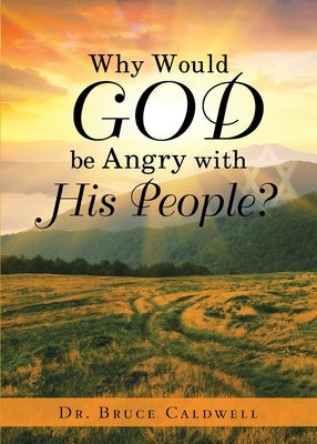 Why Would God be Angry with His People? by Caldwell, Bruce