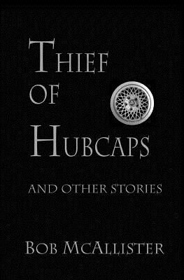 Thief Of Hubcaps: And Other Stories by McAllister, Bob