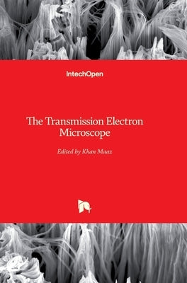 The Transmission Electron Microscope by Maaz, Khan