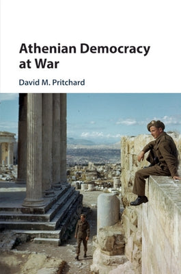 Athenian Democracy at War by Pritchard, David M.