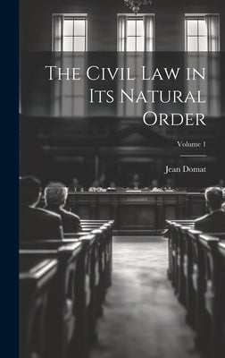 The Civil Law in Its Natural Order; Volume 1 by Domat, Jean