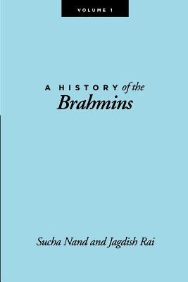 A History of the Brahmins, Volume 1 by Nand, Sucha
